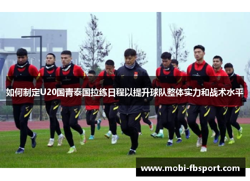 如何制定U20国青泰国拉练日程以提升球队整体实力和战术水平
