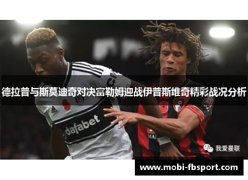 德拉普与斯莫迪奇对决富勒姆迎战伊普斯维奇精彩战况分析