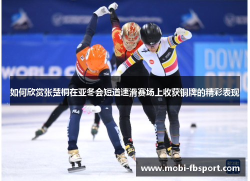 如何欣赏张楚桐在亚冬会短道速滑赛场上收获铜牌的精彩表现