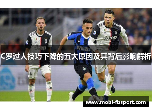 C罗过人技巧下降的五大原因及其背后影响解析