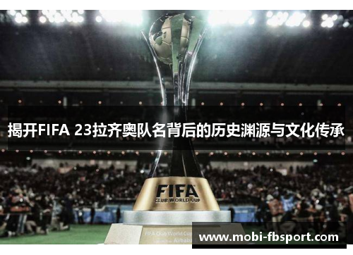 揭开FIFA 23拉齐奥队名背后的历史渊源与文化传承