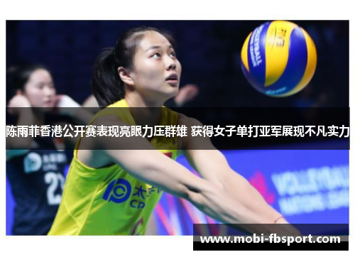 陈雨菲香港公开赛表现亮眼力压群雄 获得女子单打亚军展现不凡实力